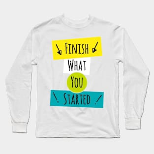 Finish What You Started Long Sleeve T-Shirt